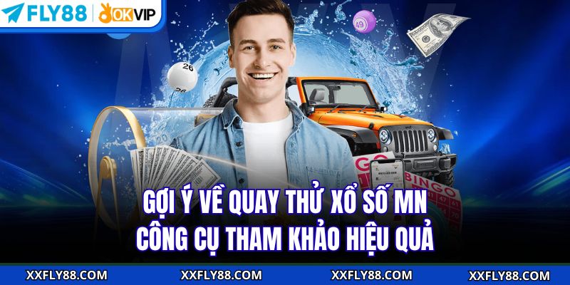 Gợi ý về quay thử xổ số MN - công cụ tham khảo hiệu quả