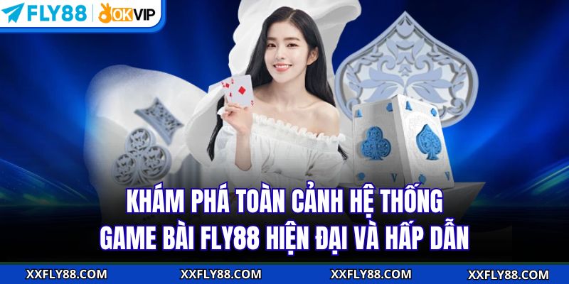 Khám phá toàn cảnh hệ thống game bài FLY88 hiện đại và hấp dẫn