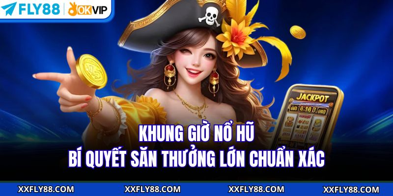Khung giờ nổ hũ - Thời điểm vàng cho người chơi săn thưởng