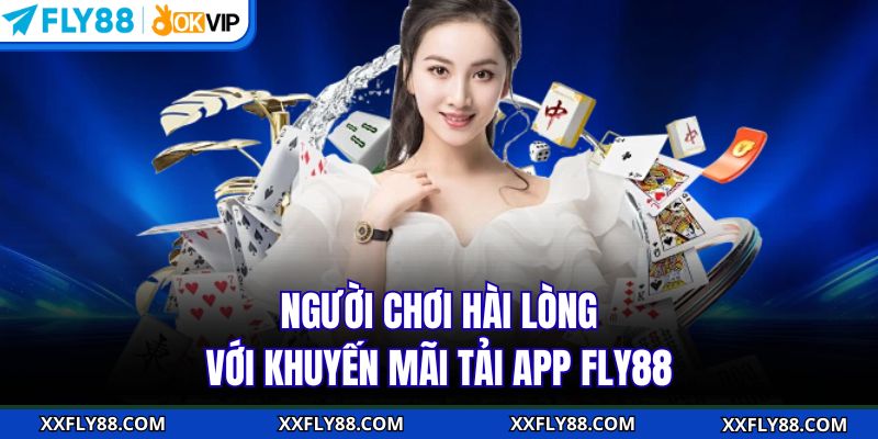 Người chơi hài lòng với khuyến mãi tải app FLY88