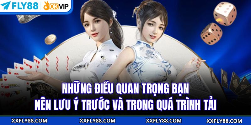 Những điều quan trọng bạn nên lưu ý trước và trong quá trình tải 
