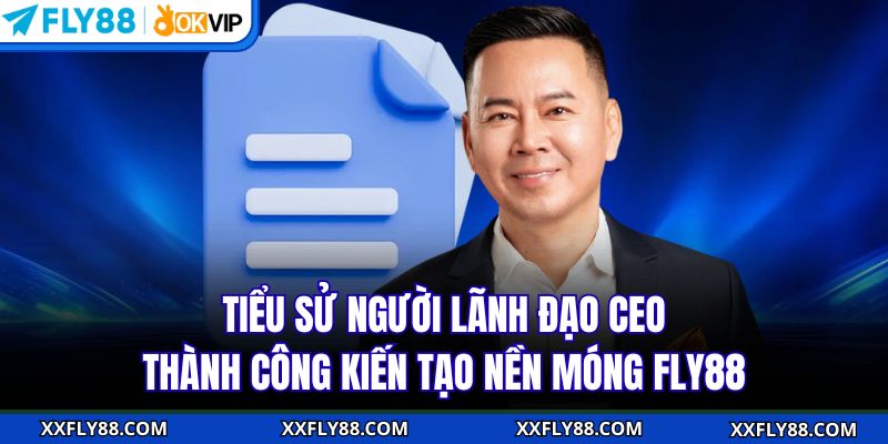 Tiểu sử người lãnh đạo CEO Thành Công kiến tạo nền móng FLY88